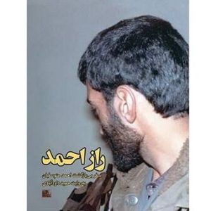 راز احمد: سفر بی بازگشت احمد متوسلیان از خرمشهر تا بیروت