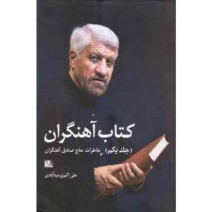 کتاب آهنگران - جلد اول: خاطرات حاج صادق آهنگران
