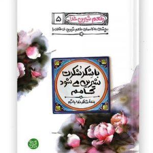 طعم شیرین خدا 5: با شکر شکرت شیرین می شود کامم؛ بنده شاکر خدا باشیم